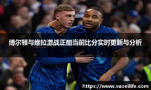 博尔顿与维拉激战正酣当前比分实时更新与分析