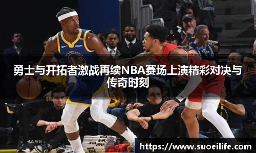 勇士与开拓者激战再续NBA赛场上演精彩对决与传奇时刻